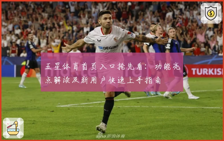 五星体育首页入口抢先看：功能亮点解读及新用户快速上手指南