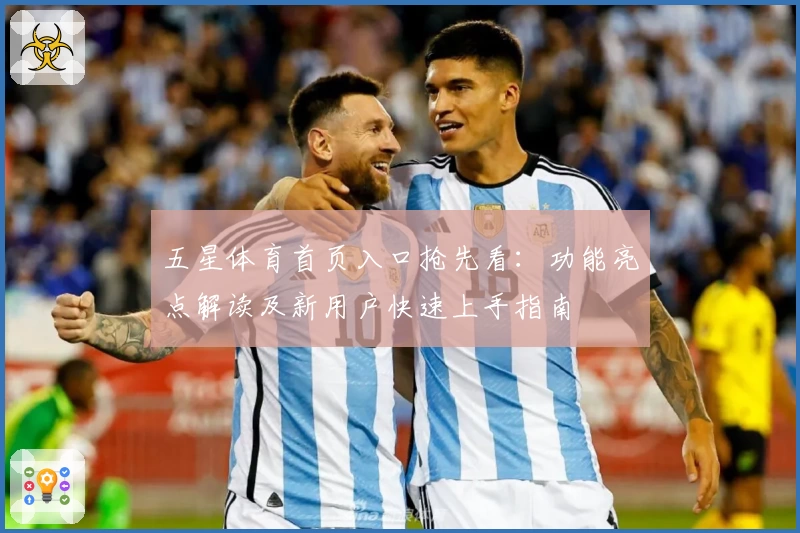 五星体育首页入口抢先看:功能亮点解读及新用户快速上手指南