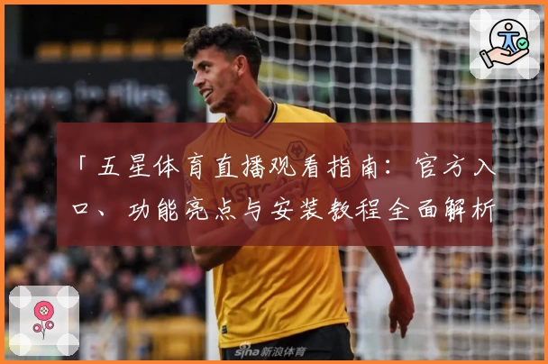 「五星体育直播观看指南：官方入口、功能亮点与安装教程全面解析」