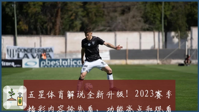 五星体育解说全新升级！2023赛季精彩内容抢先看，功能亮点和观看体验深度测评