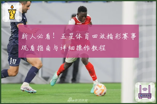 新人必看！五星体育回放精彩赛事观看指南与详细操作教程
